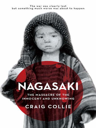 Nagasaki The Massacre Of The Innocent And Unknowing Craig Collie
