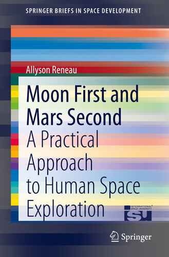 Moon First And Mars Second A Practical Approach To Human Space Exploration Allyson Reneau