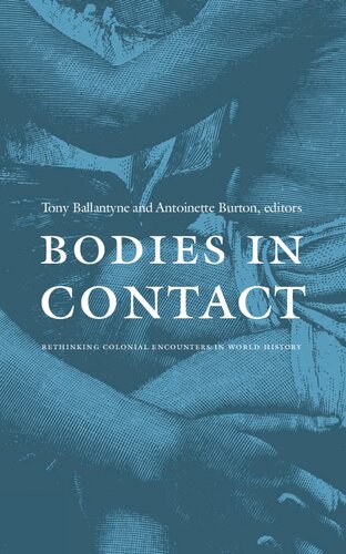 Bodies In Contact Rethinking Colonial Encounters In World History Tony Ballantyne Antoinette M Burton