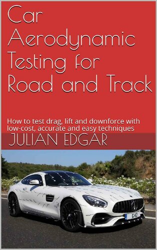Car Aerodynamic Testing For Road And Track How To Test Drag Lift And Downforce With Lowcost Accurate And Easy Techniques Julian Edgar