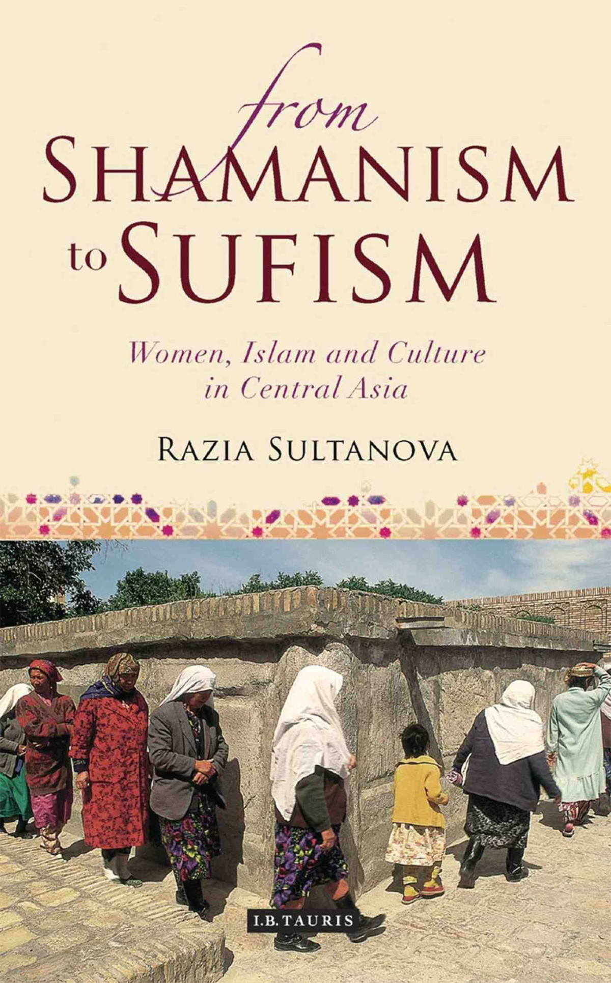 From Shamanism To Sufism Women Islam And Culture In Central Asia Razia Sultanova