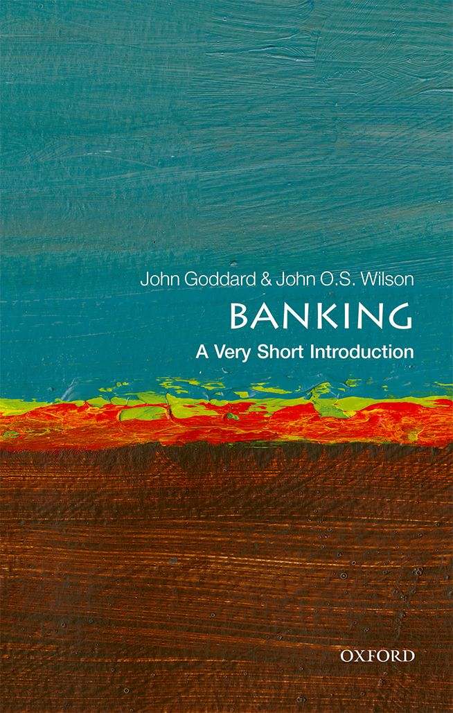 Banking A Very Short Introduction John Goddard John O S Wilson