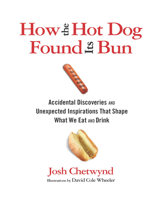 How The Hot Dog Found Its Bun Accidental Discoveries And Unexpected Inspirations That Shape What We Eat And Drink Josh Chetwynd Chetwynd