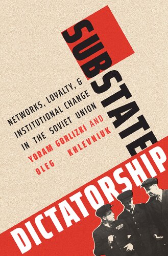 Substate Dictatorship Networks Loyalty And Institutional Change In The Soviet Union Yoram Gorlizki Oleg V Khlevniuk