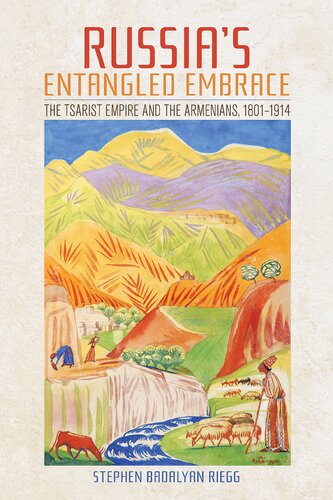 Russias Entangled Embrace The Tsarist Empire And The Armenians 18011914 Stephen Badalyan Riegg