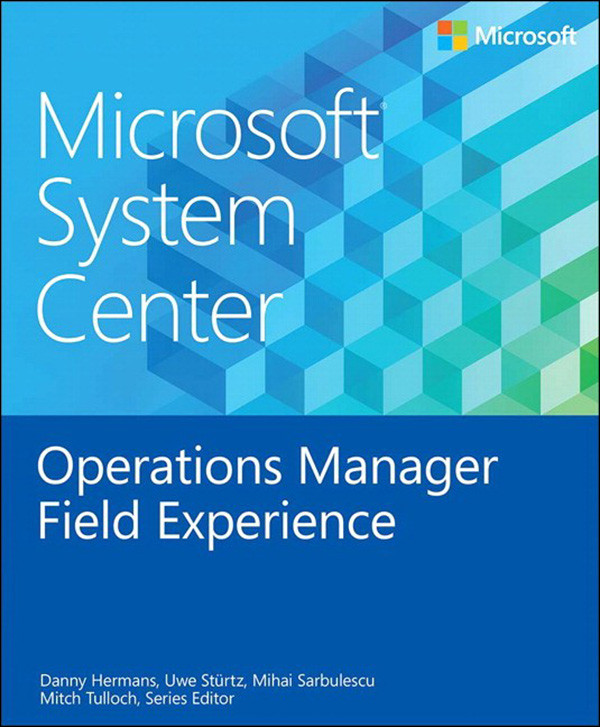 Microsoft System Center Operations Manager Field Experience Danny Hermans Uw Tandra Strtz Mihai Sarbulescu Mitch Tulloch