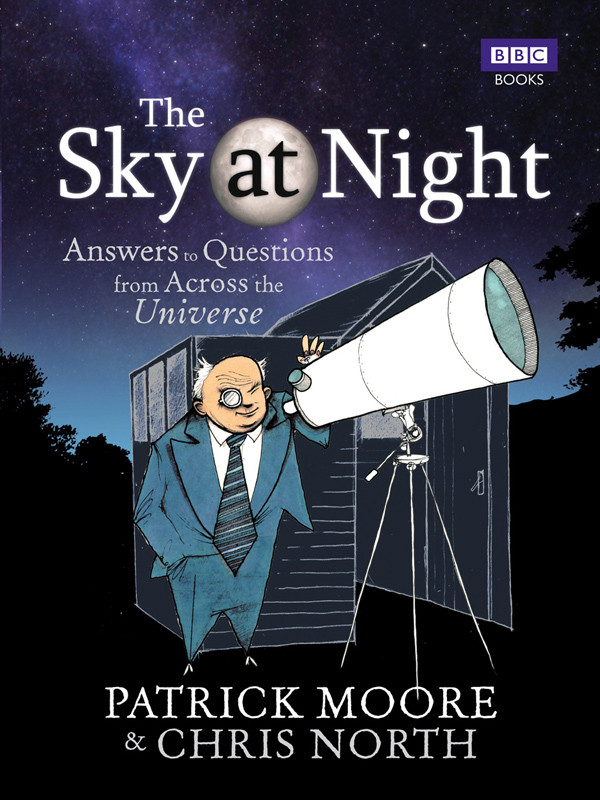 The Sky At Night Answers To Questions From Across The Universe Sir Patrick Moore Chris North Moore
