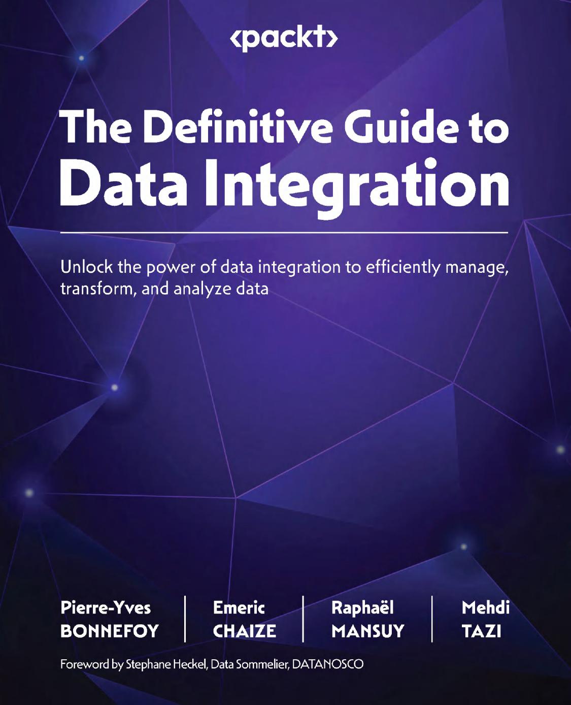 The Definitive Guide To Data Integration Unlock The Power Of Data Integration To Efficiently Manage Transform And Analyze Data 1st Edition Pierreyves Bonnefoy