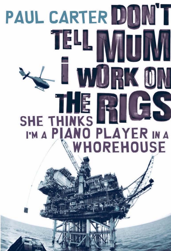 Dont Tell Mum I Work On The Rigs She Thinks Im A Piano Player In A Whorehouse Paul Carter