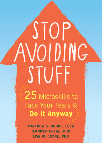 Stop Avoiding Stuff 25 Microskills To Face Your Fears And Do It Anyway Matthew S Boone