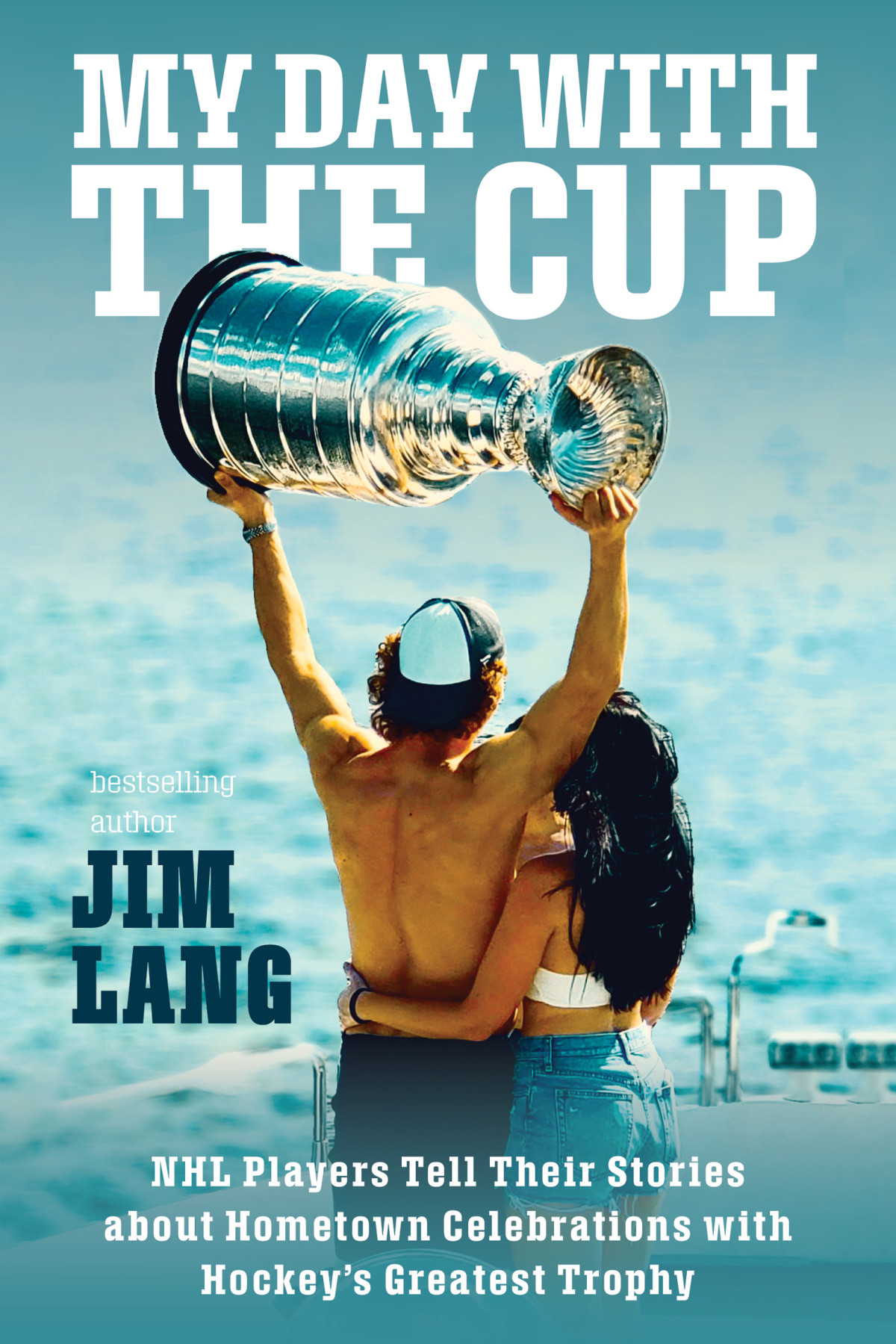 My Day With The Cup Nhl Players Tell Their Stories About Hometown Celebrations With Hockeys Greatest Trophy Jim Lang