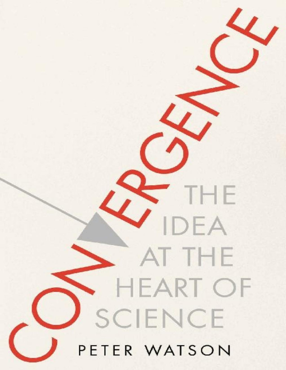 Convergence The Idea At The Heart Of Science Peter Watson