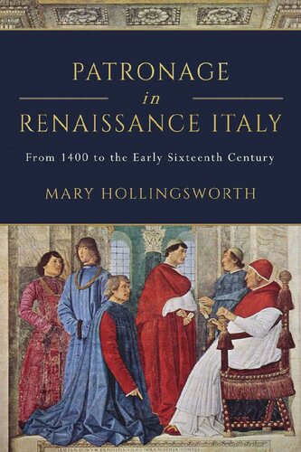 Patronage In Renaissance Italy From 1400 To The Early Sixteenth Century Mary Hollingsworth