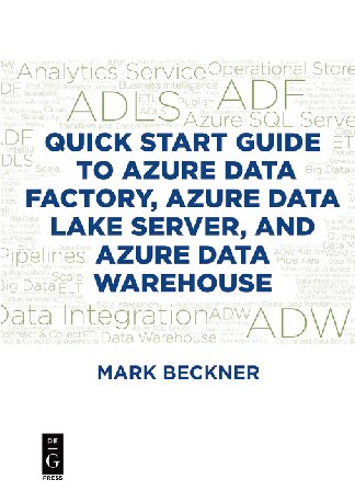 Quick Start Guide To Azure Data Factory Azure Data Lake Server And Azure Data Warehouse 1st Edition Mark Beckner