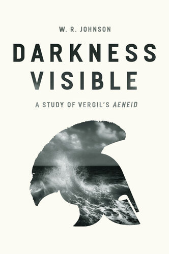 Darkness Visible A Study Of Vergils Aeneid W R Johnson
