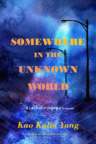 Somewhere In The Unknown World A Collective Refugee Memoir Kao Kalia Yang
