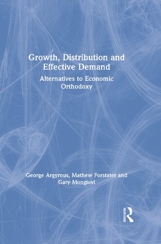 Growth Distribution And Effective Demand Alternatives To Economic Orthodoxy George Argyrous