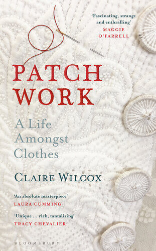 Patch Work A Life Amongst Clothes 1st Edition Claire Wilcox