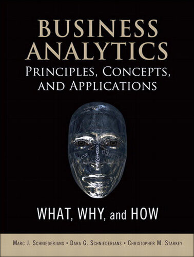 Business Analytics Principles Concepts And Applications What Why And How Marc J Schniederjans Dara Schniederjans Christopher M Starkey