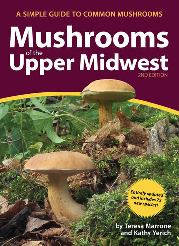 Mushrooms Of The Upper Midwest 2nd Edition Teresa Marrone Kathy Yerich