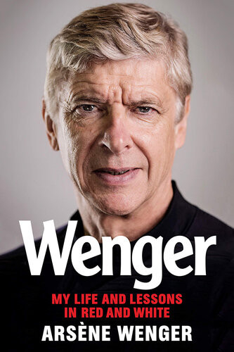 Wenger My Life And Lessons In Red White Arsne Wenger