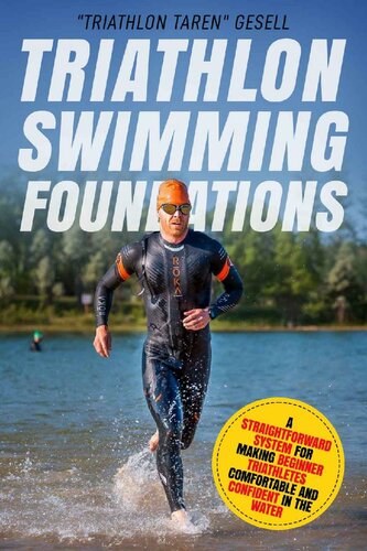 Triathlon Swimming Foundations A Straightforward System For Making Beginner Triathletes Comfortable And Confident In The Water Triathlon Foundations Book 1 Taren Gesell