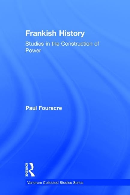 Frankish History Studies In The Construction Of Power Variorum Collected Studies 1st Edition Paul Fouracre
