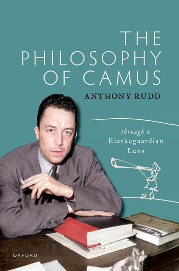 The Philosophy Of Camus Through A Kierkegaardian Lens Anthony Rudd