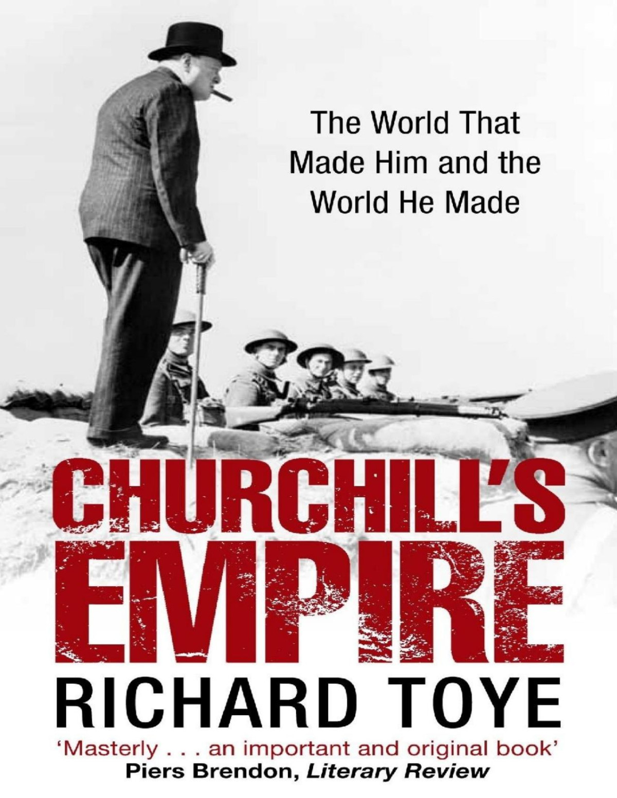 Churchills Empire The World That Made Him And The World He Made Richard Toye