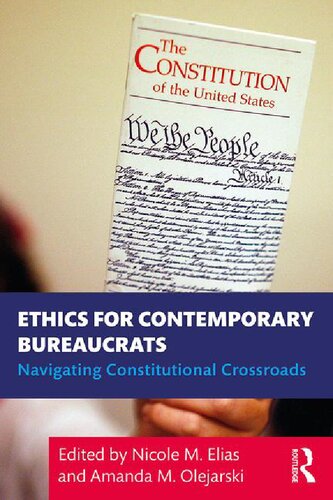 Ethics For Contemporary Bureaucrats Navigating Constitutional Crossroads Nicole M Elias Editor Amanda M Olejarski Editor