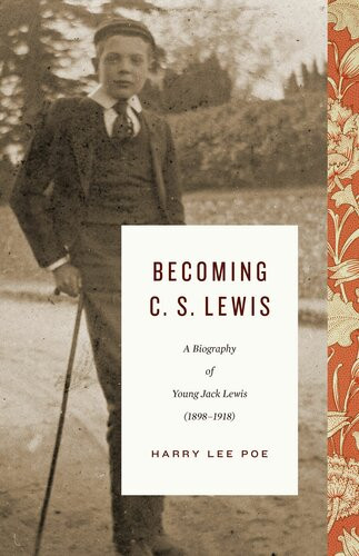 Becoming C S Lewis A Biography Of Young Jack Lewis 18981918 Harry Lee Poe