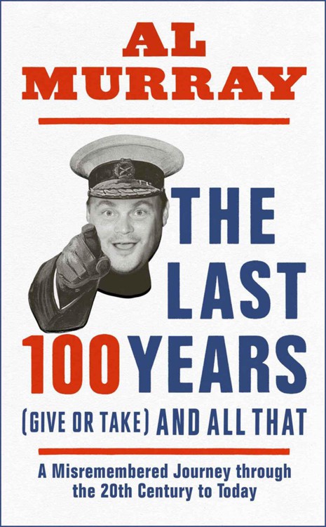 The Last 100 Years Give Or Take And All That A Hilarious Gallop Through 20thcentury History Murray