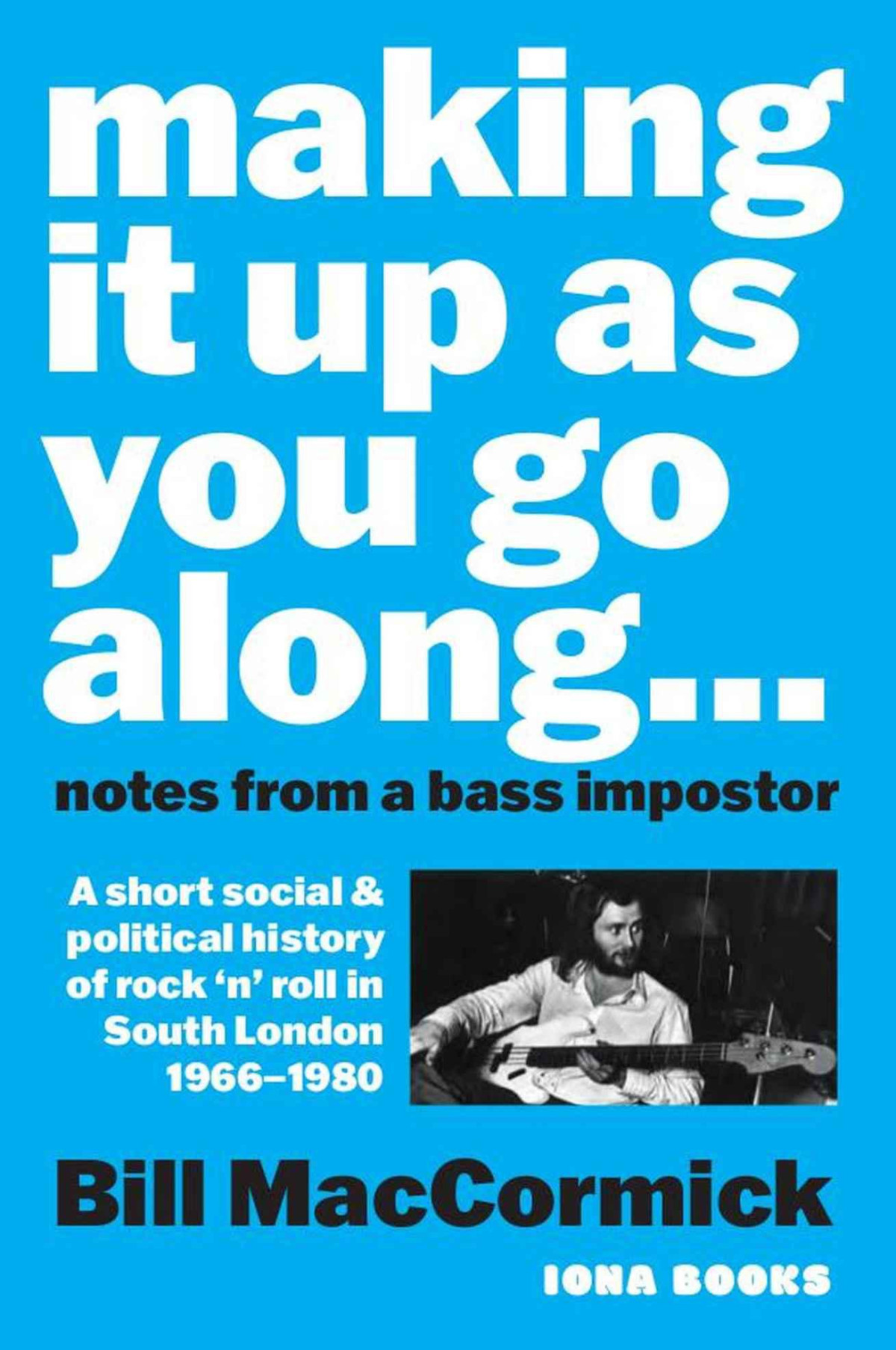 Making It Up As You Go Along Notes From A Bass Impostor Bill Maccormick