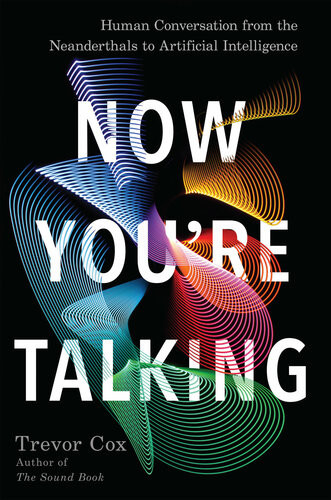 Now Youre Talking Human Conversation From The Neanderthals To Artificial Intelligence Trevor Cox