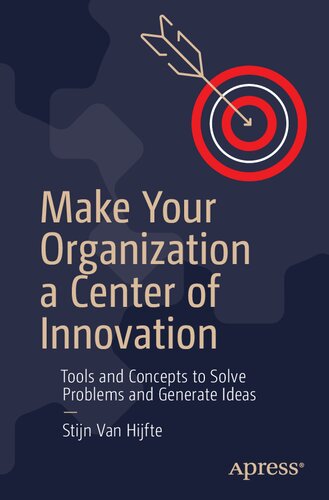 Make Your Organization A Center Of Innovation Tools And Concepts To Solve Problems And Generate Ideas Stijn Van Hijfte