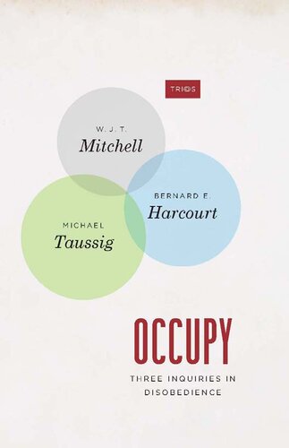 Occupy Three Inquiries In Disobedience W J T Mitchell William John Thomas Mitchell Bernard E Harcourt Michael Taussig