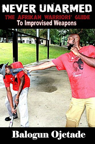 Never Unarmed The Afrikan Warriors Guide To Improvised Weapons Balogun Ojetade