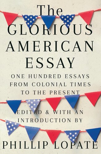 The Glorious American Essay One Hundred Essays From Colonial Times To The Present Phillip Lopate
