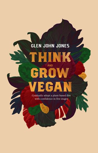 Think And Grow Vegan Gradually Adopt A Plantbased Diet With Confidence In 5 Stages Jones