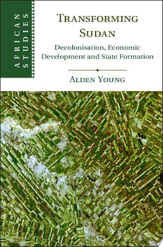 Transforming Sudan Decolonization Economic Development And State Formation Alden Young