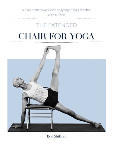 The Extended Chair For Yoga A Comprehensive Guide To Iyengar Yoga Practice With A Chair 3 Ed 3rd Edition Shifroni Eyal