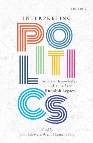Interpreting Politics Situated Knowledge India And The Rudolph Legacy John Echeverrigent