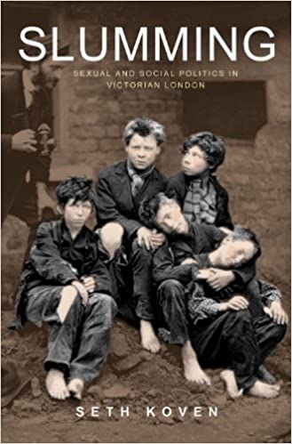 Slumming Sexual And Social Politics In Victorian London Seth Koven