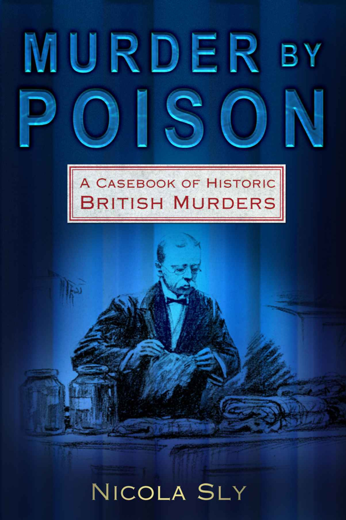 Murder By Poison A Casebook Of Historic British Murders Nicola Sly