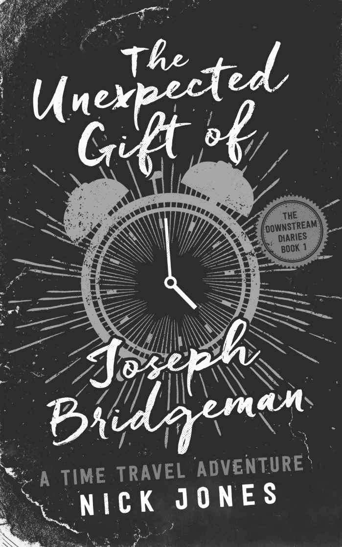 The Unexpected Gift Of Joseph Bridgeman A Time Travel Adventure The Downstream Diaries Book 1 Nick Jones