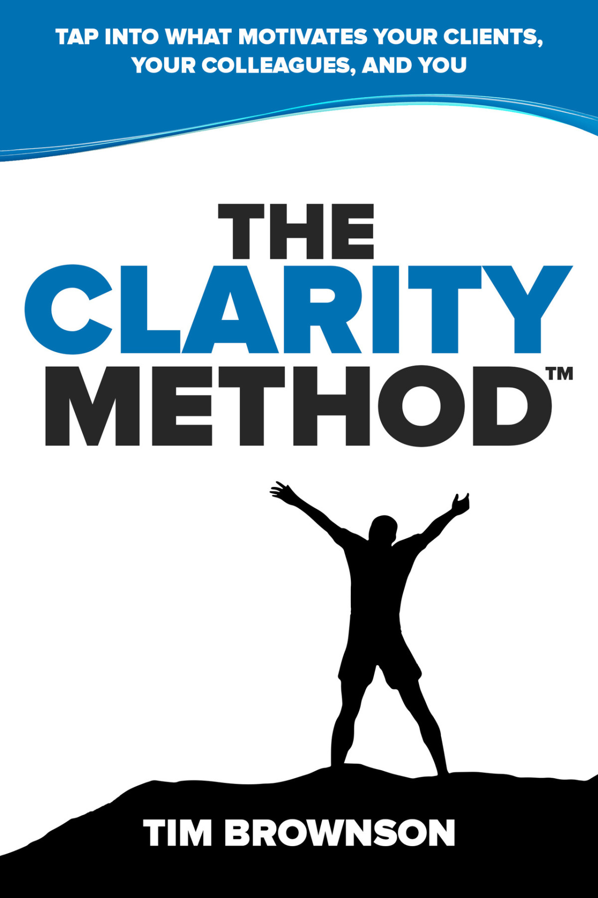 The Clarity Method Tap Into What Motivates Your Clients Your Colleagues And You With Core Values Tim Brownson