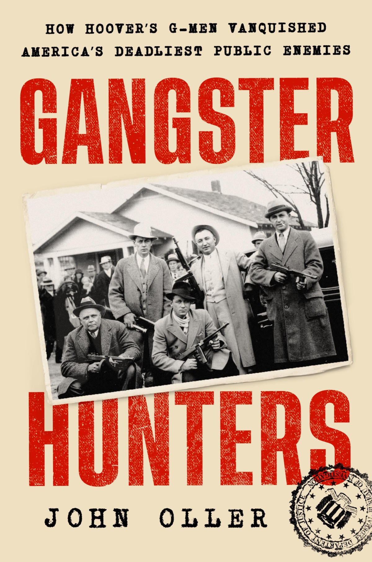 Gangster Hunters How Hoovers Gmen Vanquished Americas Deadliest Public Enemies John Oller