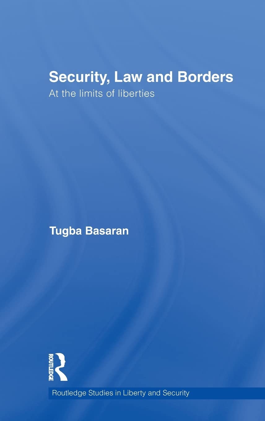 Security Law And Borders At The Limits Of Liberties 2011th Edition Tuba Baaran