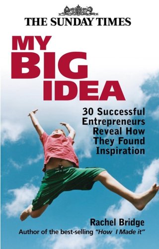 My Big Idea 30 Successful Entrepreneurs Reveal How They Found Inspiration Rachel Bridge