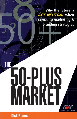 The 50plus Market Why The Future Is Ageneutral When It Comes To Marketing And Branding Strategies Dick Stroud